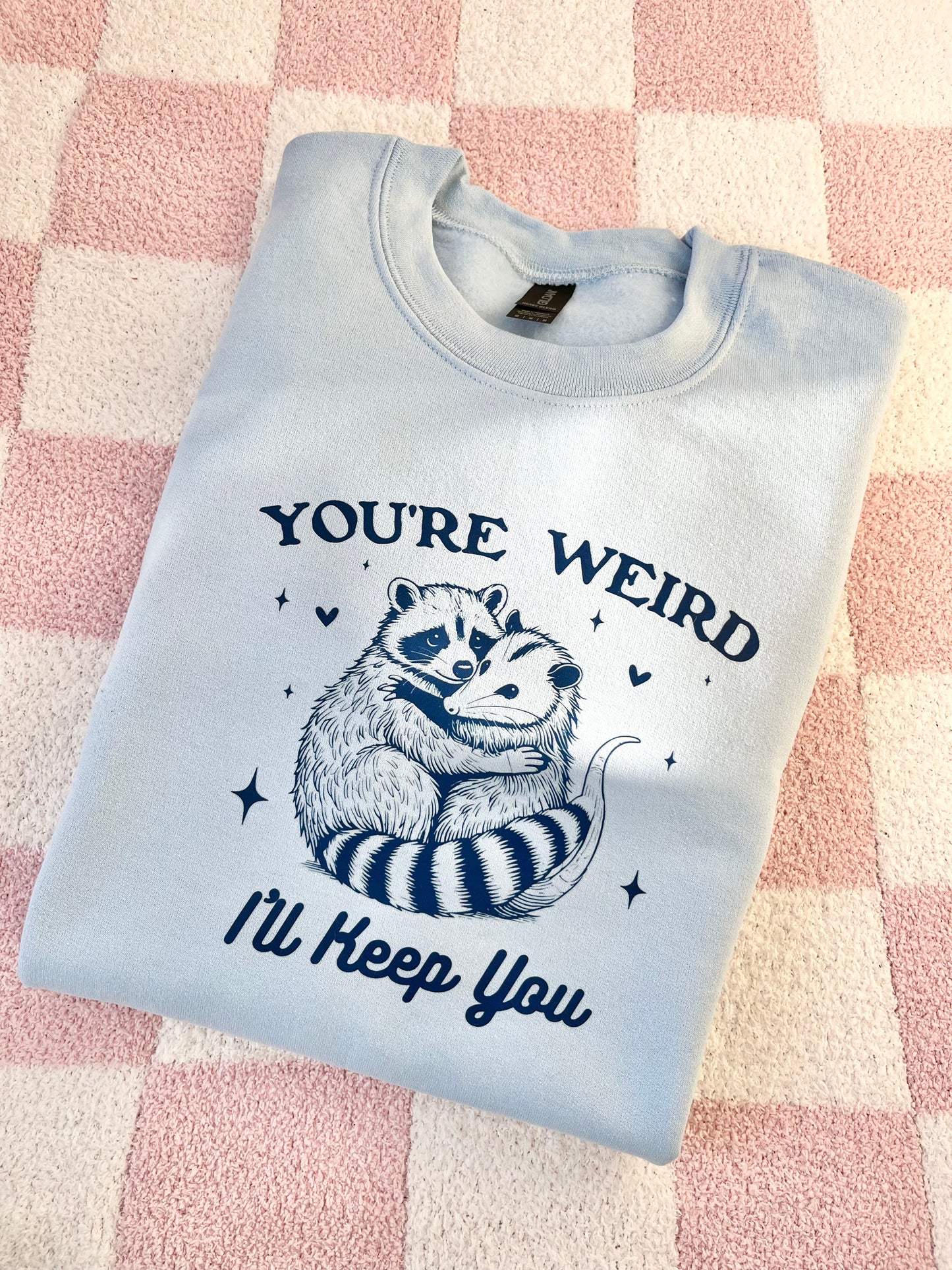 You're weird I'll keep you sweatshirt