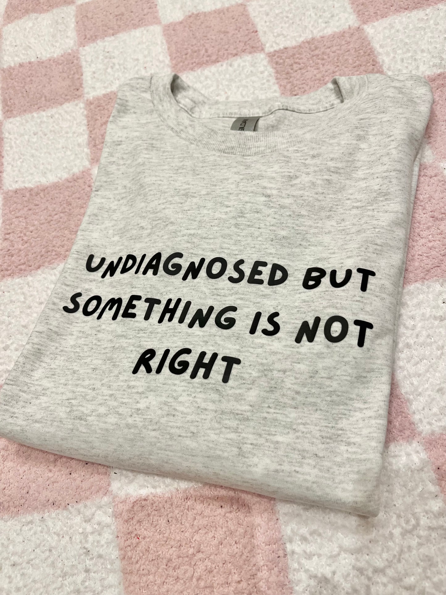 Undiagnosed but something is not right T-shirt