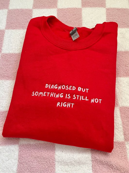 Diagnosed but something is still not right sweatshirt