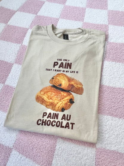 Pain au chocolate is the only pain I want in my life T-shirt