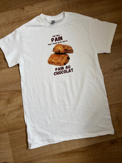 Pain au chocolate is the only pain I want in my life T-shirt