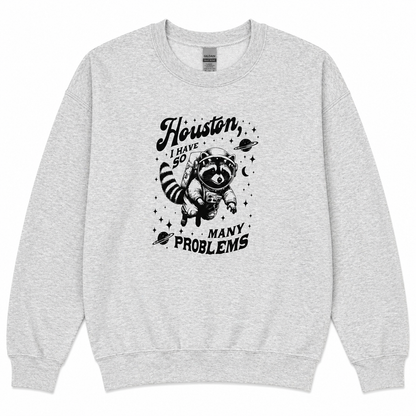 Houston I have so many problems sweatshirt