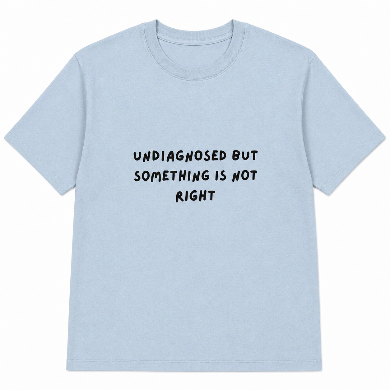 Undiagnosed but something is not right T-shirt