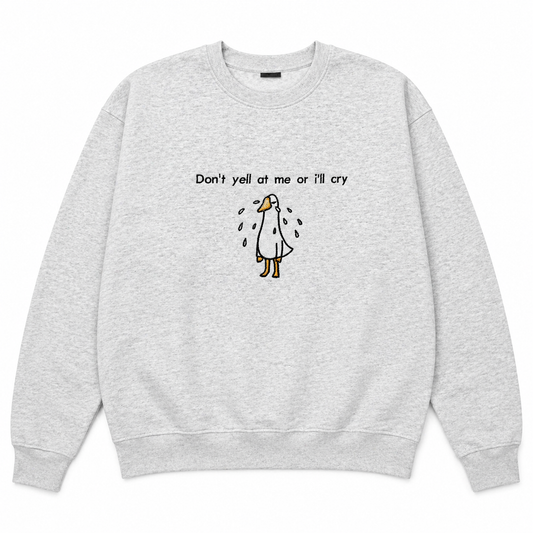 Don't yell at me or I'll cry sweatshirt