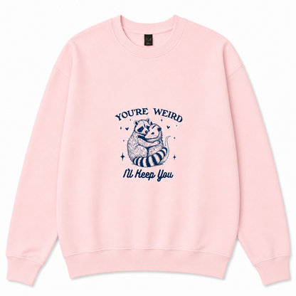 You're weird I'll keep you sweatshirt