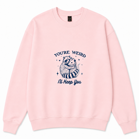 You're weird I'll keep you sweatshirt