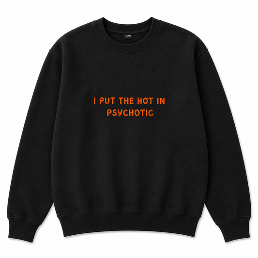 I put the Hot in Psychotic sweatshirt