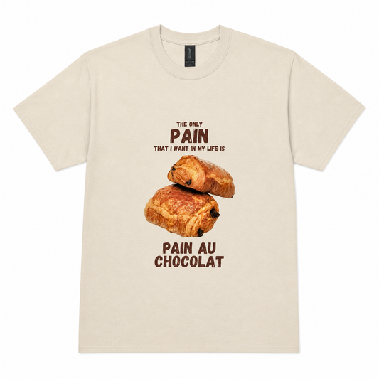Pain au chocolate is the only pain I want in my life T-shirt